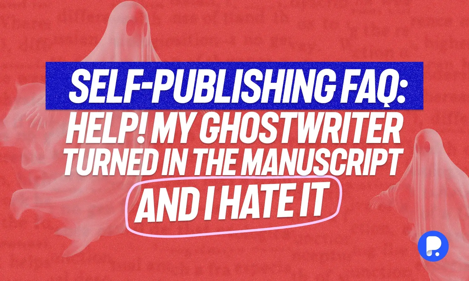 Self-Publishing FAQ: Dealing with Disliked Ghostwritten Manuscripts